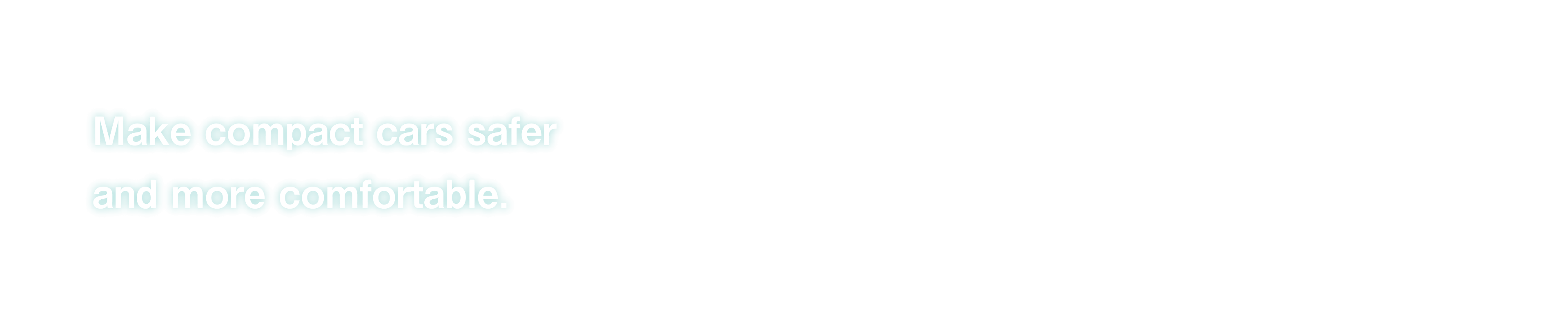 Make compact cars safer and more comfortable.